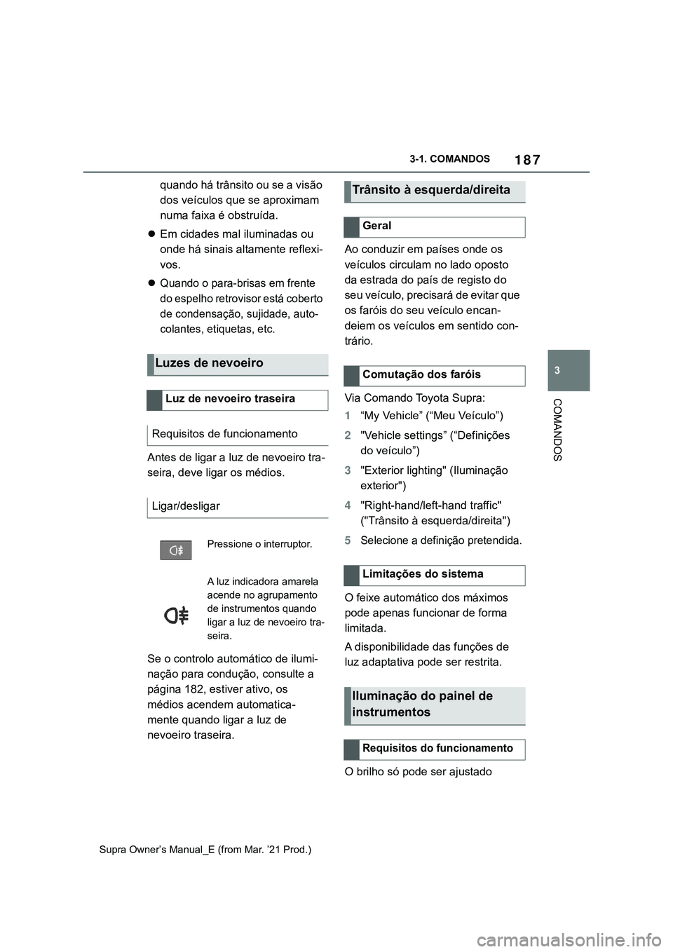 TOYOTA SUPRA 2023 Manual de utilização (in Portuguese) 187
3 3-1. COMANDOS
COMANDOS
Supra Owner’s Manual_E (from Mar. ’21 Prod.)
quando há trânsito ou se a visão
dos veículos que se aproximam
numa faixa é obstruída.
Em cidades mal iluminada TOYOTA SUPRA 2023 Manual de utilização (in Portuguese) 187
3 3-1. COMANDOS
COMANDOS
Supra Owner’s Manual_E (from Mar. ’21 Prod.)
quando há trânsito ou se a visão
dos veículos que se aproximam
numa faixa é obstruída.
Em cidades mal iluminada