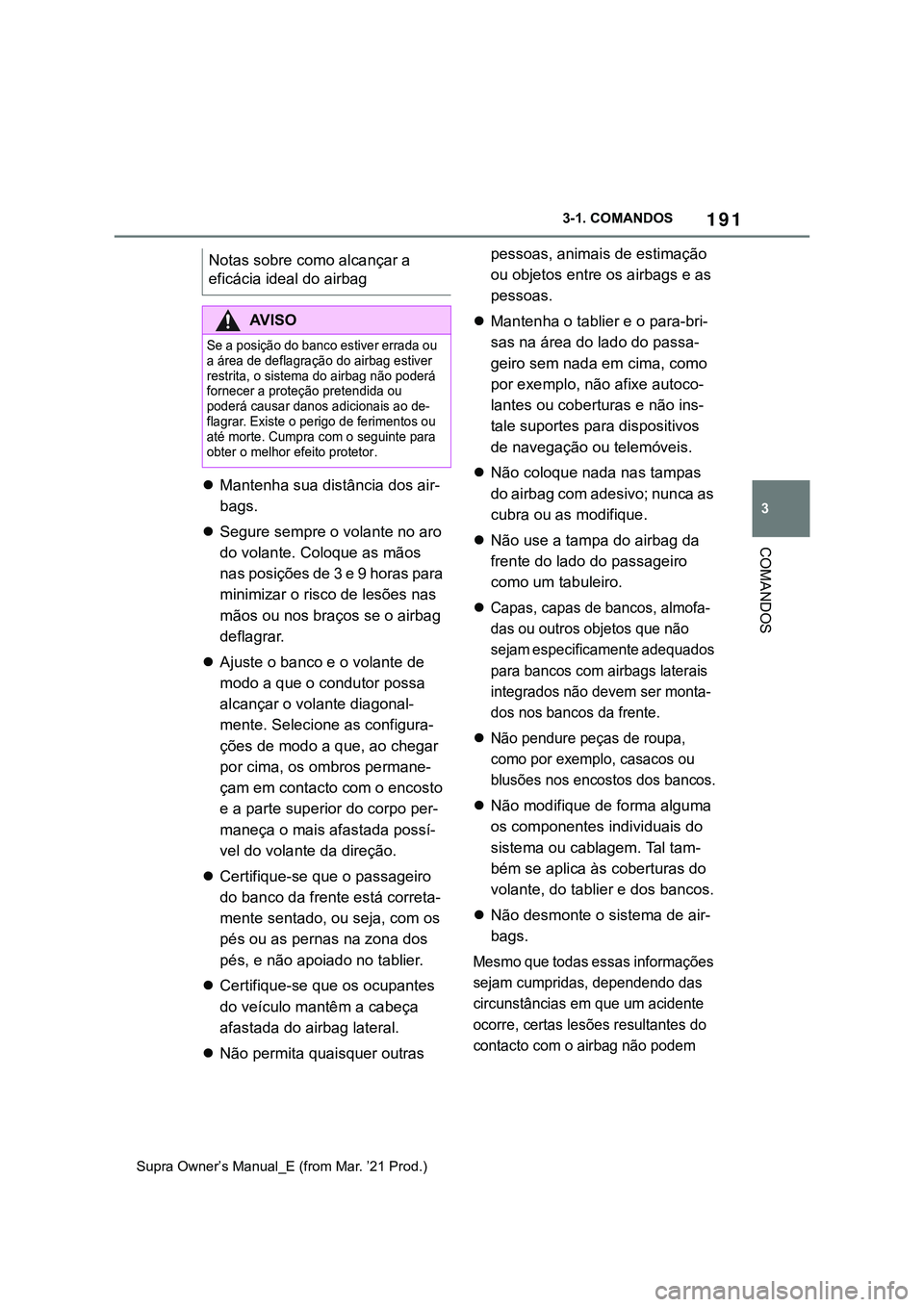 TOYOTA SUPRA 2023 Manual de utilização (in Portuguese) 191
3 3-1. COMANDOS
COMANDOS
Supra Owner’s Manual_E (from Mar. ’21 Prod.)
Mantenha sua distância dos air-
bags.
Segure sempre o volante no aro
do volante. Coloque as mãos
n a s p o s i TOYOTA SUPRA 2023 Manual de utilização (in Portuguese) 191
3 3-1. COMANDOS
COMANDOS
Supra Owner’s Manual_E (from Mar. ’21 Prod.)
Mantenha sua distância dos air-
bags.
Segure sempre o volante no aro
do volante. Coloque as mãos
n a s p o s i