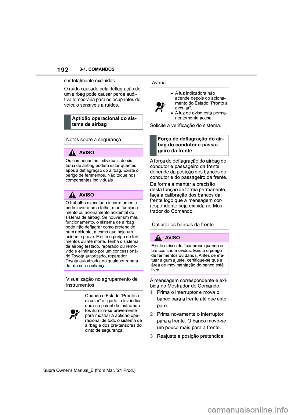 TOYOTA SUPRA 2023 Manual de utilização (in Portuguese) 1923-1. COMANDOS
Supra Owner’s Manual_E (from Mar. ’21 Prod.)
ser totalmente excluídas.
O ruído causado pela deflagração de
um airbag pode causar perda audi-
tiva temporária para os ocupante TOYOTA SUPRA 2023 Manual de utilização (in Portuguese) 1923-1. COMANDOS
Supra Owner’s Manual_E (from Mar. ’21 Prod.)
ser totalmente excluídas.
O ruído causado pela deflagração de
um airbag pode causar perda audi-
tiva temporária para os ocupante