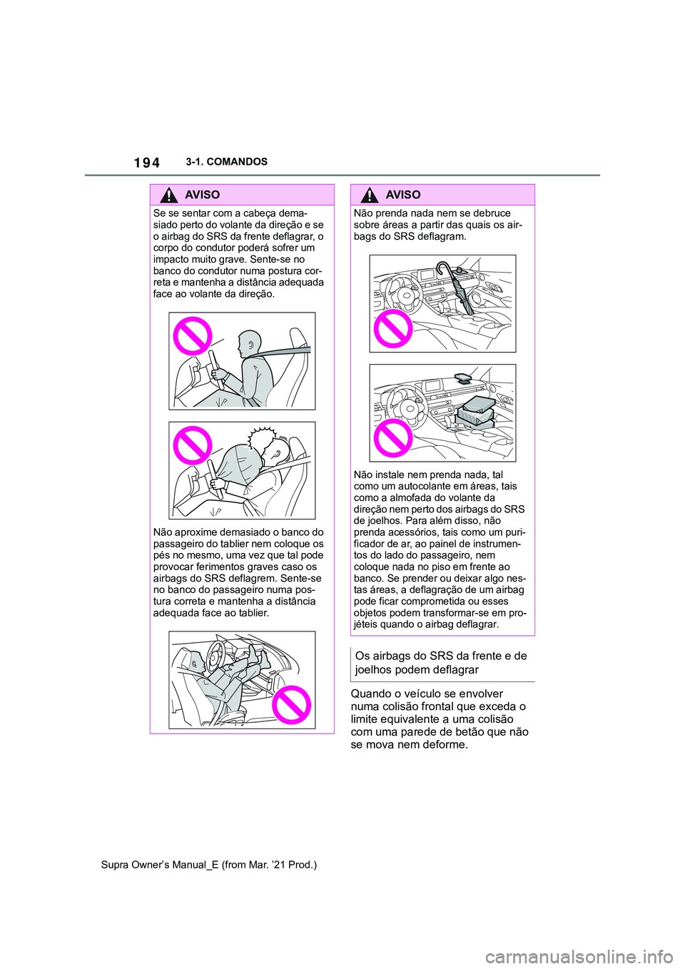 TOYOTA SUPRA 2023 Manual de utilização (in Portuguese) 1943-1. COMANDOS
Supra Owner’s Manual_E (from Mar. ’21 Prod.)
Quando o veículo se envolver
numa colisão frontal que exceda o
limite equivalente a uma colisão
com uma parede de betão que nã TOYOTA SUPRA 2023 Manual de utilização (in Portuguese) 1943-1. COMANDOS
Supra Owner’s Manual_E (from Mar. ’21 Prod.)
Quando o veículo se envolver
numa colisão frontal que exceda o
limite equivalente a uma colisão
com uma parede de betão que nã