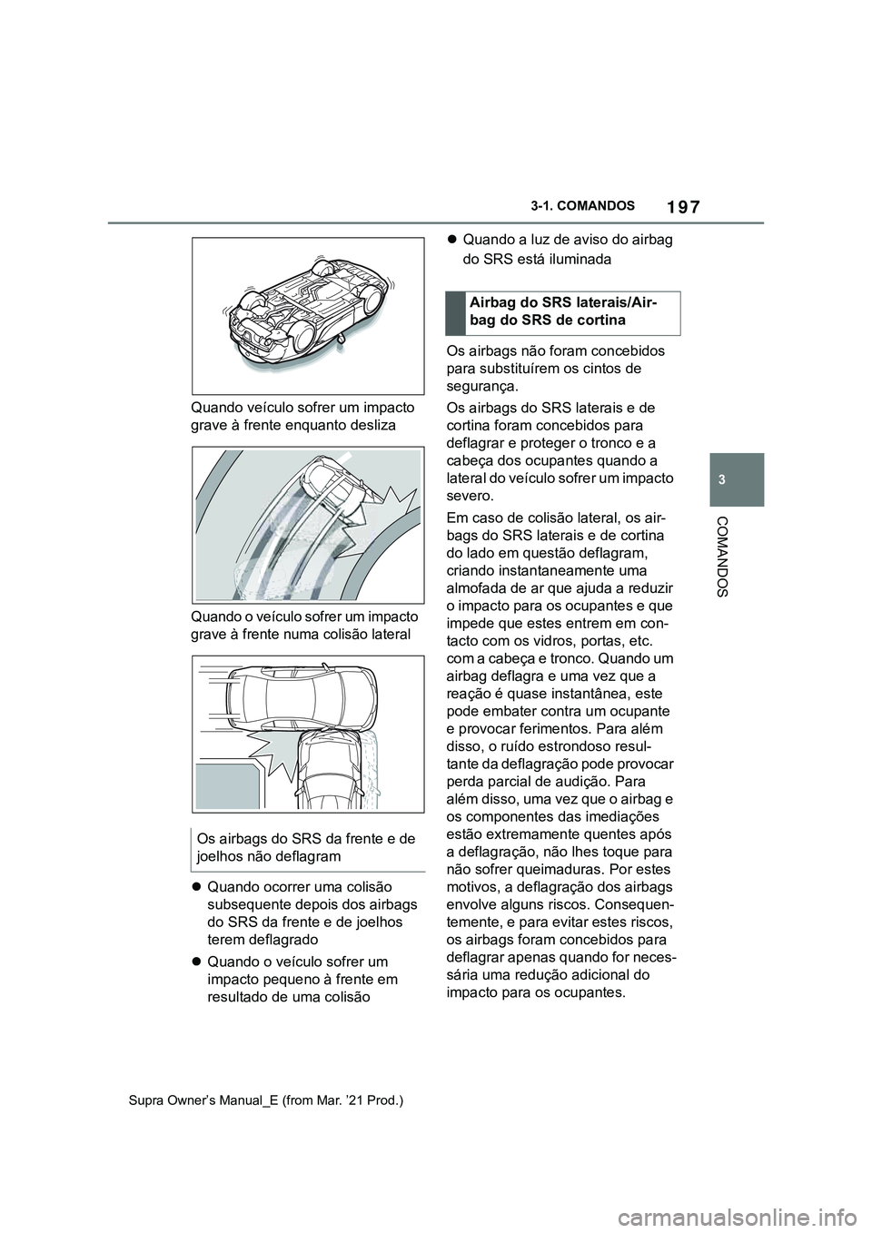 TOYOTA SUPRA 2023 Manual de utilização (in Portuguese) 197
3 3-1. COMANDOS
COMANDOS
Supra Owner’s Manual_E (from Mar. ’21 Prod.)
Quando veículo sofrer um impacto
grave à frente enquanto desliza
Q u a nd o o ve íc ul o s of re r um im p ac to
g TOYOTA SUPRA 2023 Manual de utilização (in Portuguese) 197
3 3-1. COMANDOS
COMANDOS
Supra Owner’s Manual_E (from Mar. ’21 Prod.)
Quando veículo sofrer um impacto
grave à frente enquanto desliza
Q u a nd o o ve íc ul o s of re r um im p ac to
g