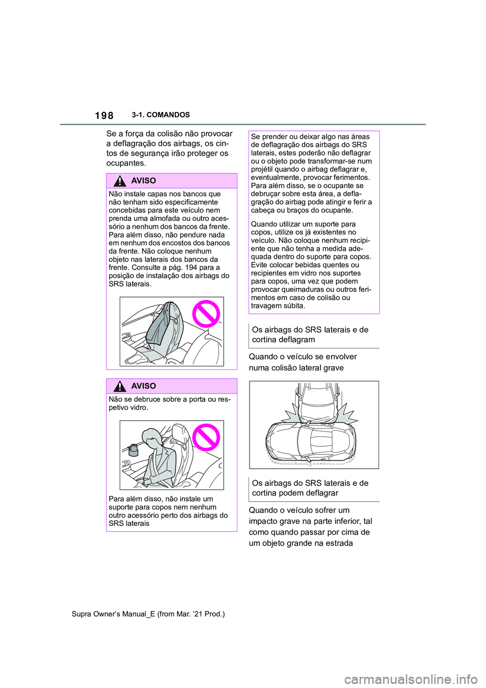 TOYOTA SUPRA 2023 Manual de utilização (in Portuguese) 1983-1. COMANDOS
Supra Owner’s Manual_E (from Mar. ’21 Prod.)
Se a força da colisão não provocar
a deflagração dos airbags, os cin-
tos de segurança irão proteger os
ocupantes.
Quando o v TOYOTA SUPRA 2023 Manual de utilização (in Portuguese) 1983-1. COMANDOS
Supra Owner’s Manual_E (from Mar. ’21 Prod.)
Se a força da colisão não provocar
a deflagração dos airbags, os cin-
tos de segurança irão proteger os
ocupantes.
Quando o v