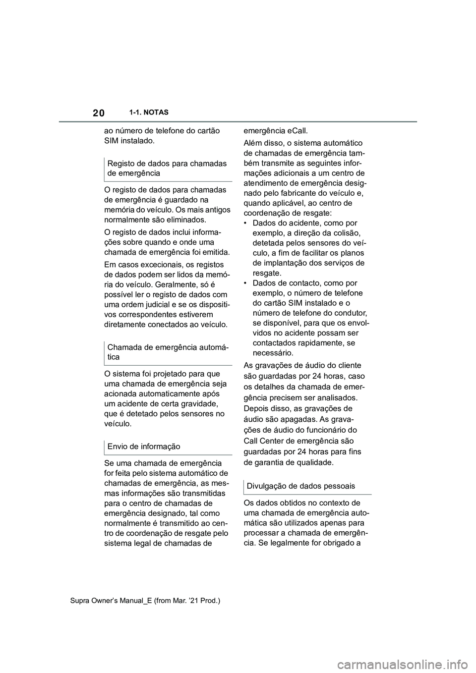 TOYOTA SUPRA 2023 Manual de utilização (in Portuguese) 201-1. NOTAS
Supra Owner’s Manual_E (from Mar. ’21 Prod.)
ao número de telefone do cartão
SIM instalado.
O registo de dados para chamadas
de emergência é guardado na
memória do veículo. O TOYOTA SUPRA 2023 Manual de utilização (in Portuguese) 201-1. NOTAS
Supra Owner’s Manual_E (from Mar. ’21 Prod.)
ao número de telefone do cartão
SIM instalado.
O registo de dados para chamadas
de emergência é guardado na
memória do veículo. O