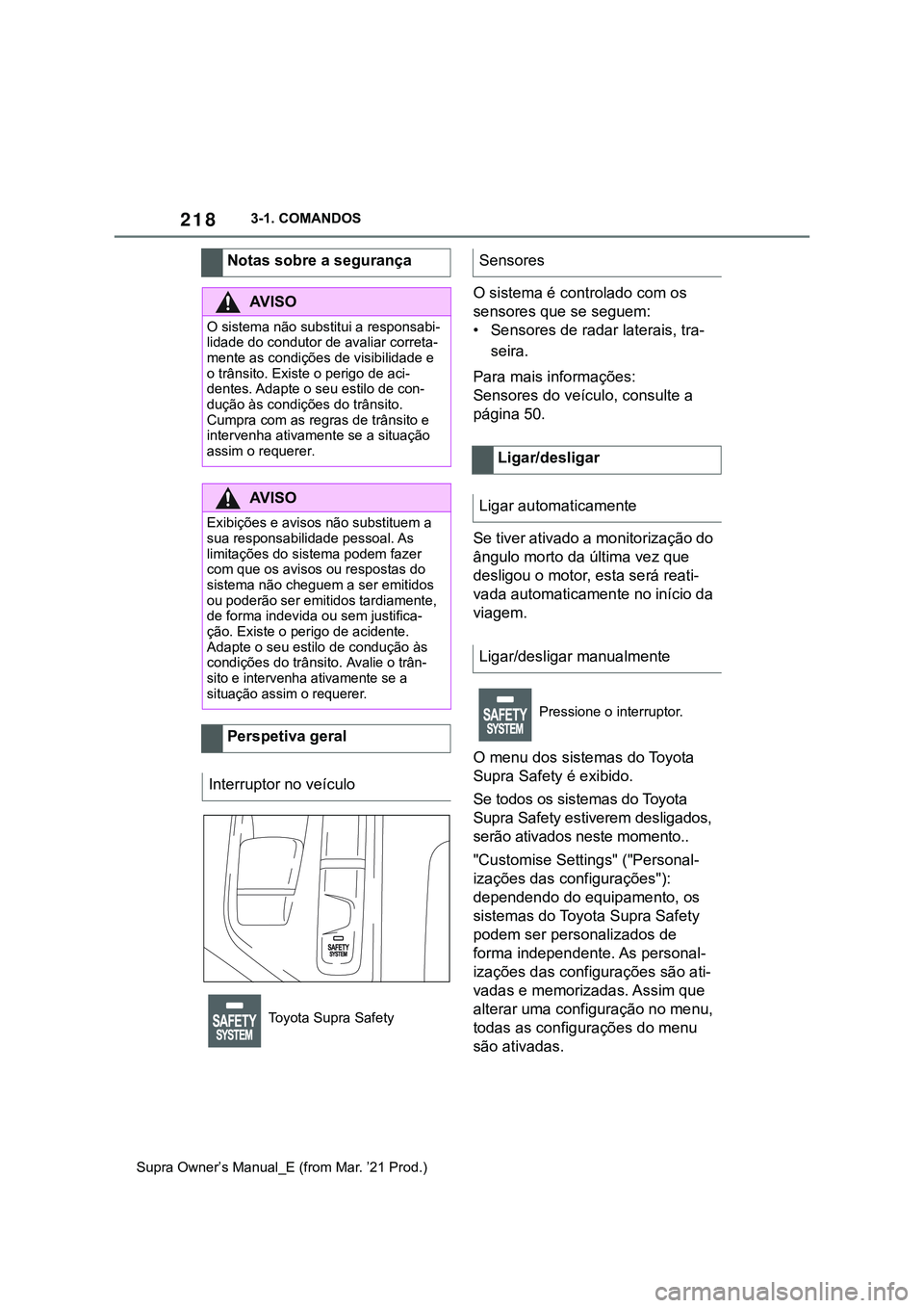 TOYOTA SUPRA 2023 Manual de utilização (in Portuguese) 2183-1. COMANDOS
Supra Owner’s Manual_E (from Mar. ’21 Prod.)
O sistema é controlado com os
sensores que se seguem:
• Sensores de radar laterais, tra-
seira.
Para mais informações:
Sensores TOYOTA SUPRA 2023 Manual de utilização (in Portuguese) 2183-1. COMANDOS
Supra Owner’s Manual_E (from Mar. ’21 Prod.)
O sistema é controlado com os
sensores que se seguem:
• Sensores de radar laterais, tra-
seira.
Para mais informações:
Sensores