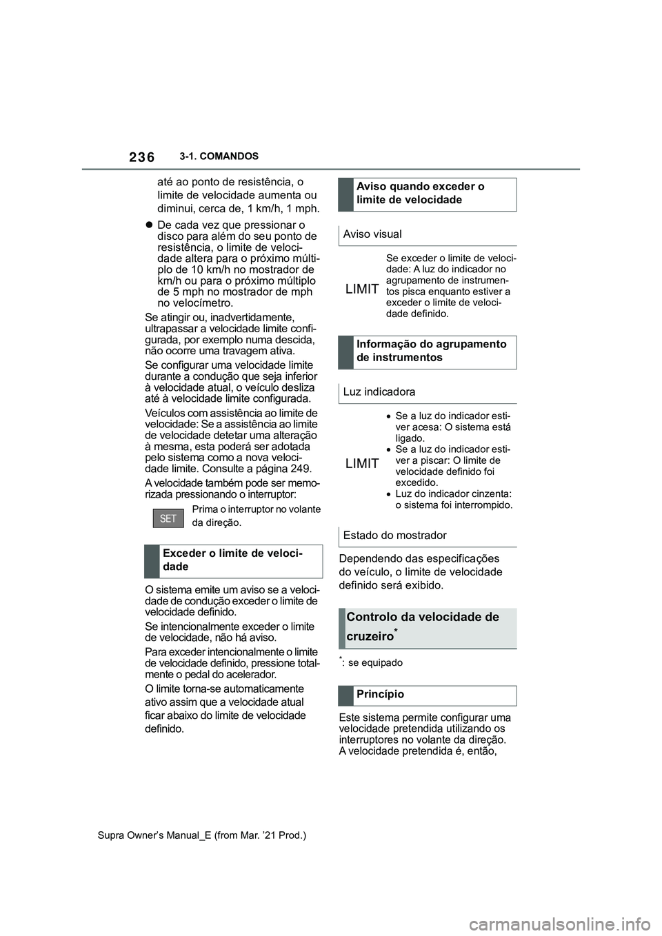 TOYOTA SUPRA 2023 Manual de utilização (in Portuguese) 2363-1. COMANDOS
Supra Owner’s Manual_E (from Mar. ’21 Prod.)
até ao ponto de resistência, o
limite de velocidade aumenta ou
diminui, cerca de, 1 km/h, 1 mph.
De cada vez que pressionar o
TOYOTA SUPRA 2023 Manual de utilização (in Portuguese) 2363-1. COMANDOS
Supra Owner’s Manual_E (from Mar. ’21 Prod.)
até ao ponto de resistência, o
limite de velocidade aumenta ou
diminui, cerca de, 1 km/h, 1 mph.
De cada vez que pressionar o