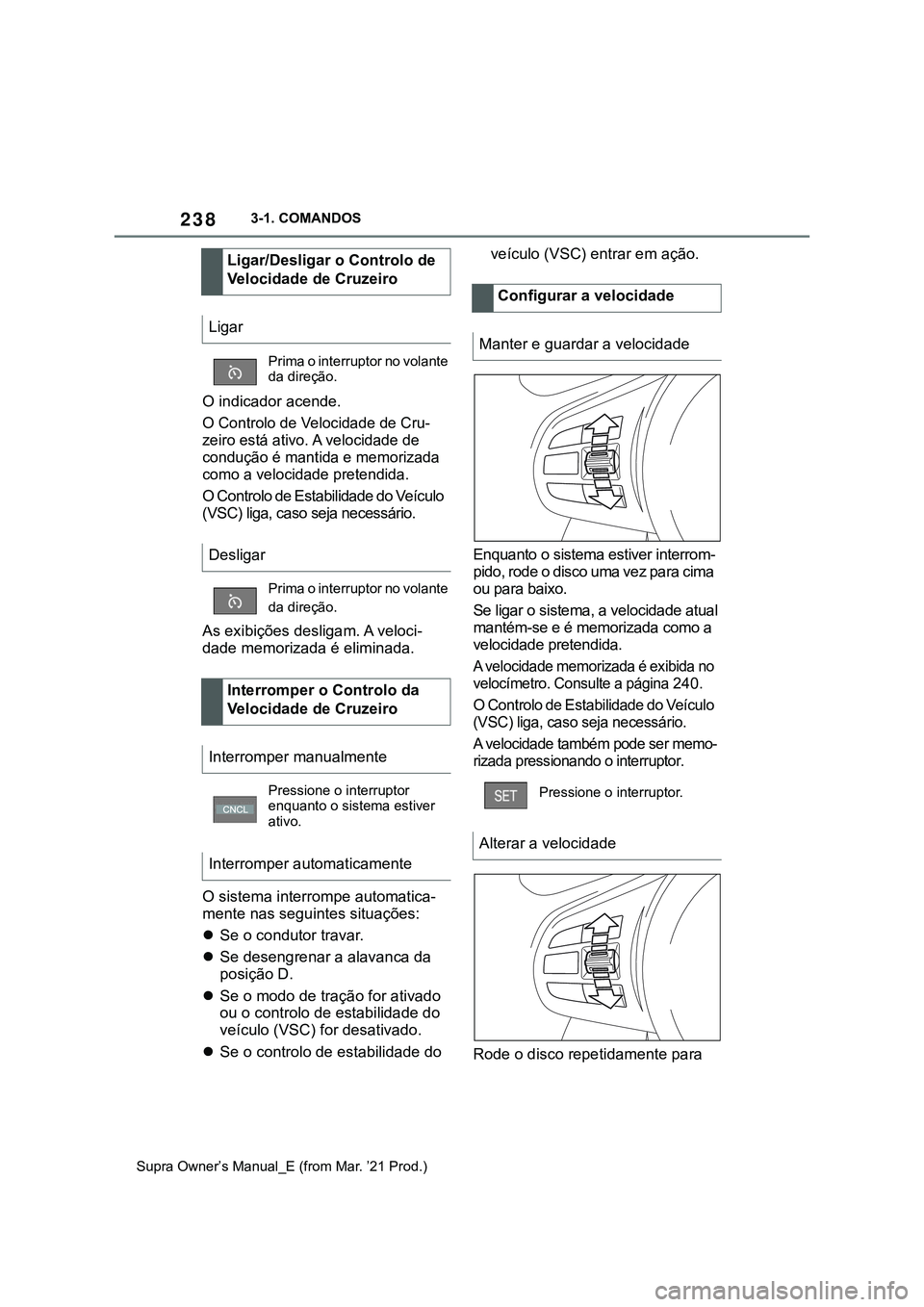 TOYOTA SUPRA 2023 Manual de utilização (in Portuguese) 2383-1. COMANDOS
Supra Owner’s Manual_E (from Mar. ’21 Prod.)
O indicador acende.
O Controlo de Velocidade de Cru-
zeiro está ativo. A velocidade de
condução é mantida e memorizada
como a ve TOYOTA SUPRA 2023 Manual de utilização (in Portuguese) 2383-1. COMANDOS
Supra Owner’s Manual_E (from Mar. ’21 Prod.)
O indicador acende.
O Controlo de Velocidade de Cru-
zeiro está ativo. A velocidade de
condução é mantida e memorizada
como a ve
