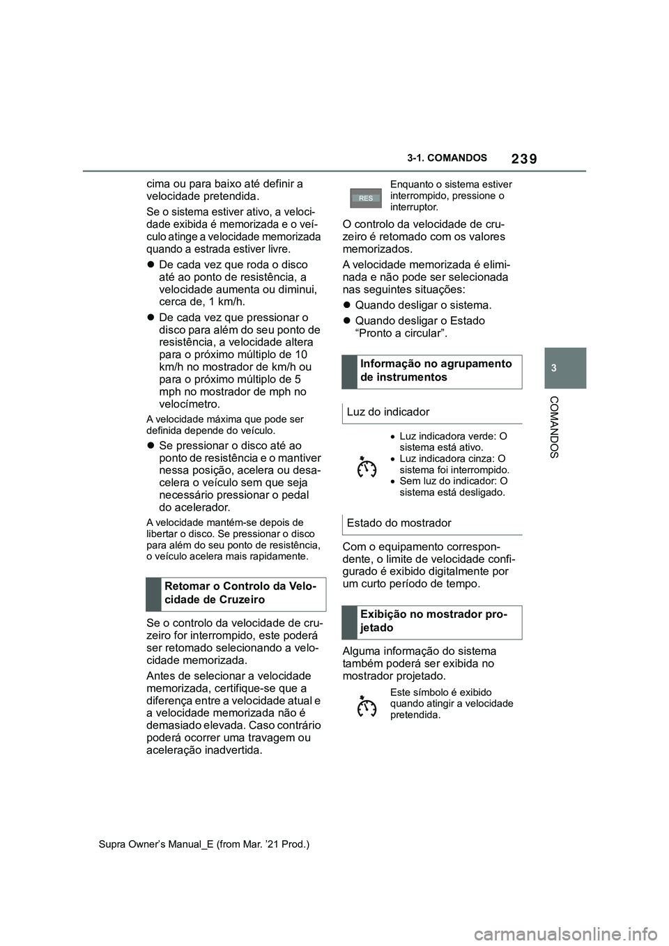 TOYOTA SUPRA 2023 Manual de utilização (in Portuguese) 239
3 3-1. COMANDOS
COMANDOS
Supra Owner’s Manual_E (from Mar. ’21 Prod.)
cima ou para baixo até definir a
velocidade pretendida.
Se o sistema estiver ativo, a veloci-
dade exibida é memorizada TOYOTA SUPRA 2023 Manual de utilização (in Portuguese) 239
3 3-1. COMANDOS
COMANDOS
Supra Owner’s Manual_E (from Mar. ’21 Prod.)
cima ou para baixo até definir a
velocidade pretendida.
Se o sistema estiver ativo, a veloci-
dade exibida é memorizada