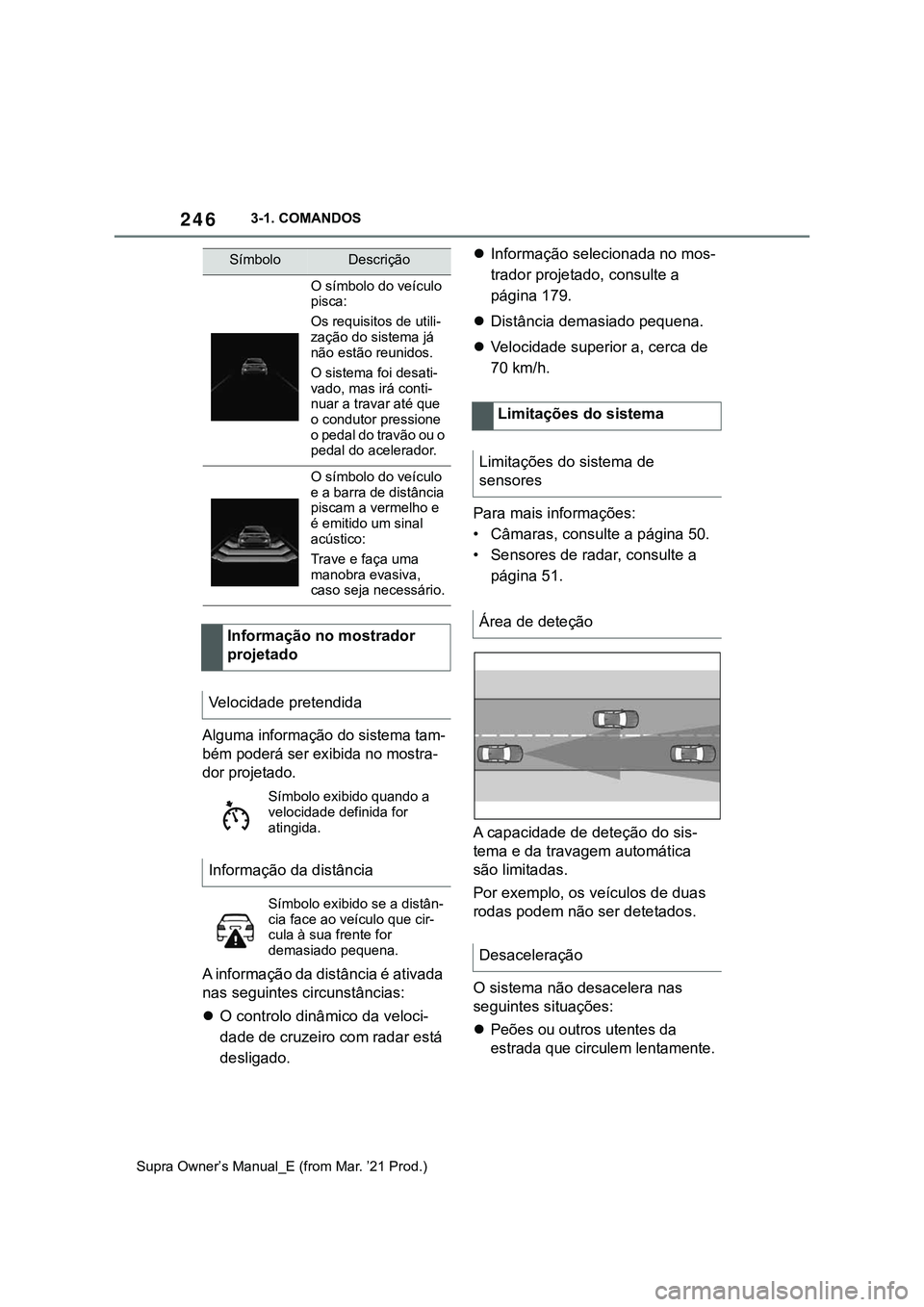 TOYOTA SUPRA 2023 Manual de utilização (in Portuguese) 2463-1. COMANDOS
Supra Owner’s Manual_E (from Mar. ’21 Prod.)
Alguma informação do sistema tam-
bém poderá ser exibida no mostra-
dor projetado.
A informação da distância é ativada
nas se TOYOTA SUPRA 2023 Manual de utilização (in Portuguese) 2463-1. COMANDOS
Supra Owner’s Manual_E (from Mar. ’21 Prod.)
Alguma informação do sistema tam-
bém poderá ser exibida no mostra-
dor projetado.
A informação da distância é ativada
nas se