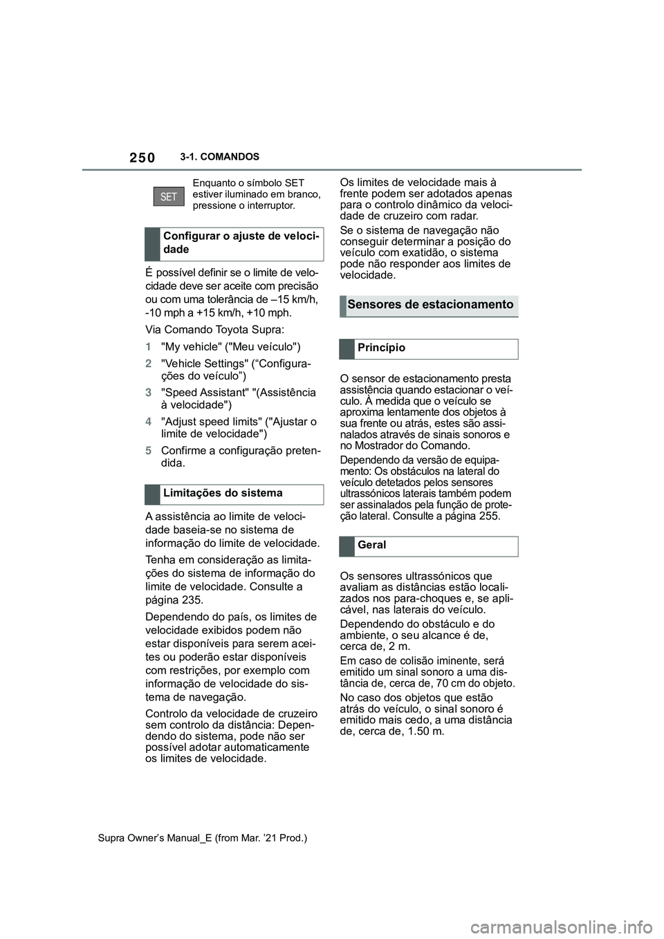TOYOTA SUPRA 2023 Manual de utilização (in Portuguese) 2503-1. COMANDOS
Supra Owner’s Manual_E (from Mar. ’21 Prod.)
É possível definir se o limite de velo-
cidade deve ser aceite com precisão
ou com uma tolerância de –15 km/h,
-10 mph a +15 k TOYOTA SUPRA 2023 Manual de utilização (in Portuguese) 2503-1. COMANDOS
Supra Owner’s Manual_E (from Mar. ’21 Prod.)
É possível definir se o limite de velo-
cidade deve ser aceite com precisão
ou com uma tolerância de –15 km/h,
-10 mph a +15 k