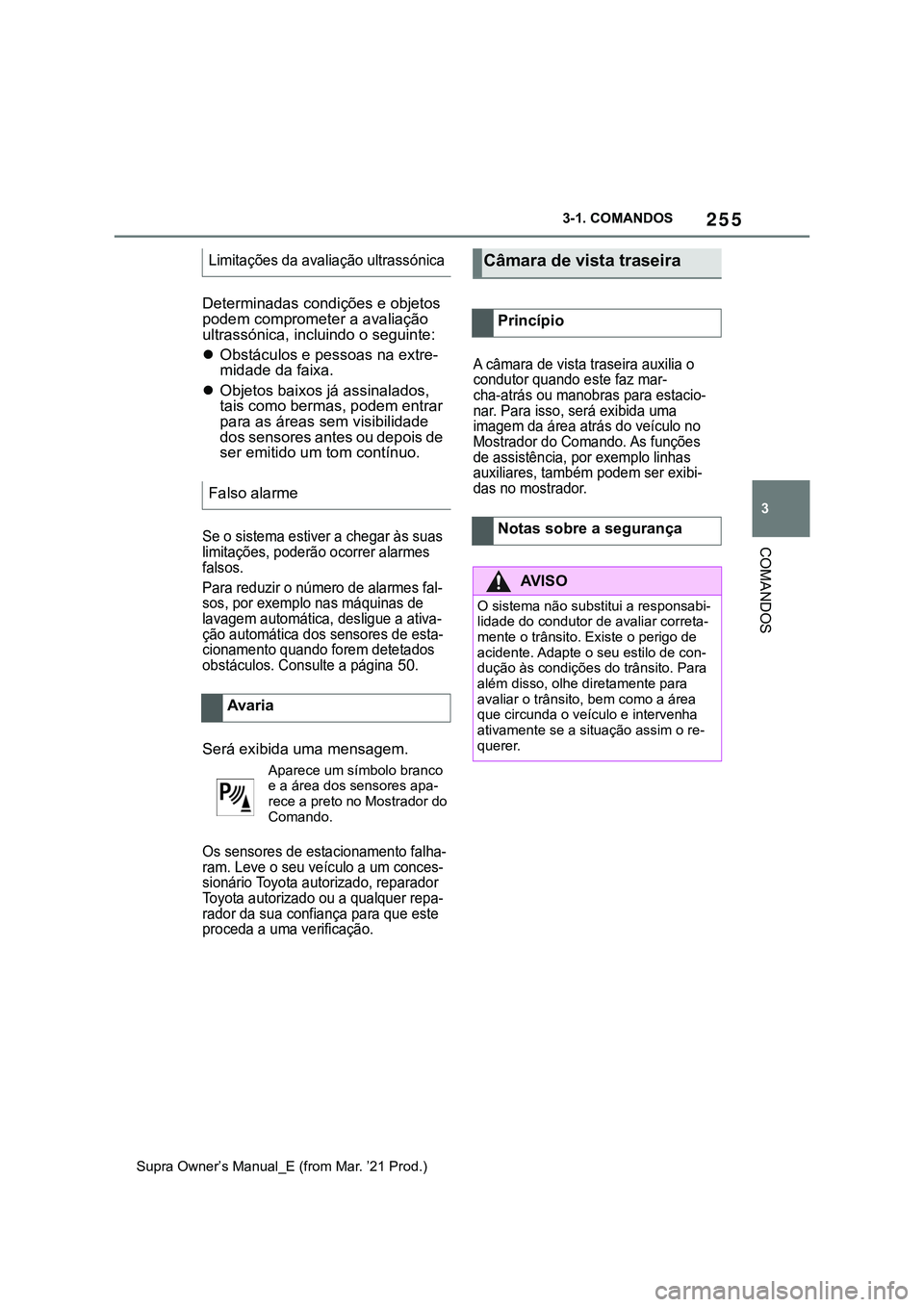 TOYOTA SUPRA 2023 Manual de utilização (in Portuguese) 255
3 3-1. COMANDOS
COMANDOS
Supra Owner’s Manual_E (from Mar. ’21 Prod.)
Determinadas condições e objetos
podem comprometer a avaliação
ultrassónica, incluindo o seguinte:
Obstáculos e TOYOTA SUPRA 2023 Manual de utilização (in Portuguese) 255
3 3-1. COMANDOS
COMANDOS
Supra Owner’s Manual_E (from Mar. ’21 Prod.)
Determinadas condições e objetos
podem comprometer a avaliação
ultrassónica, incluindo o seguinte:
Obstáculos e