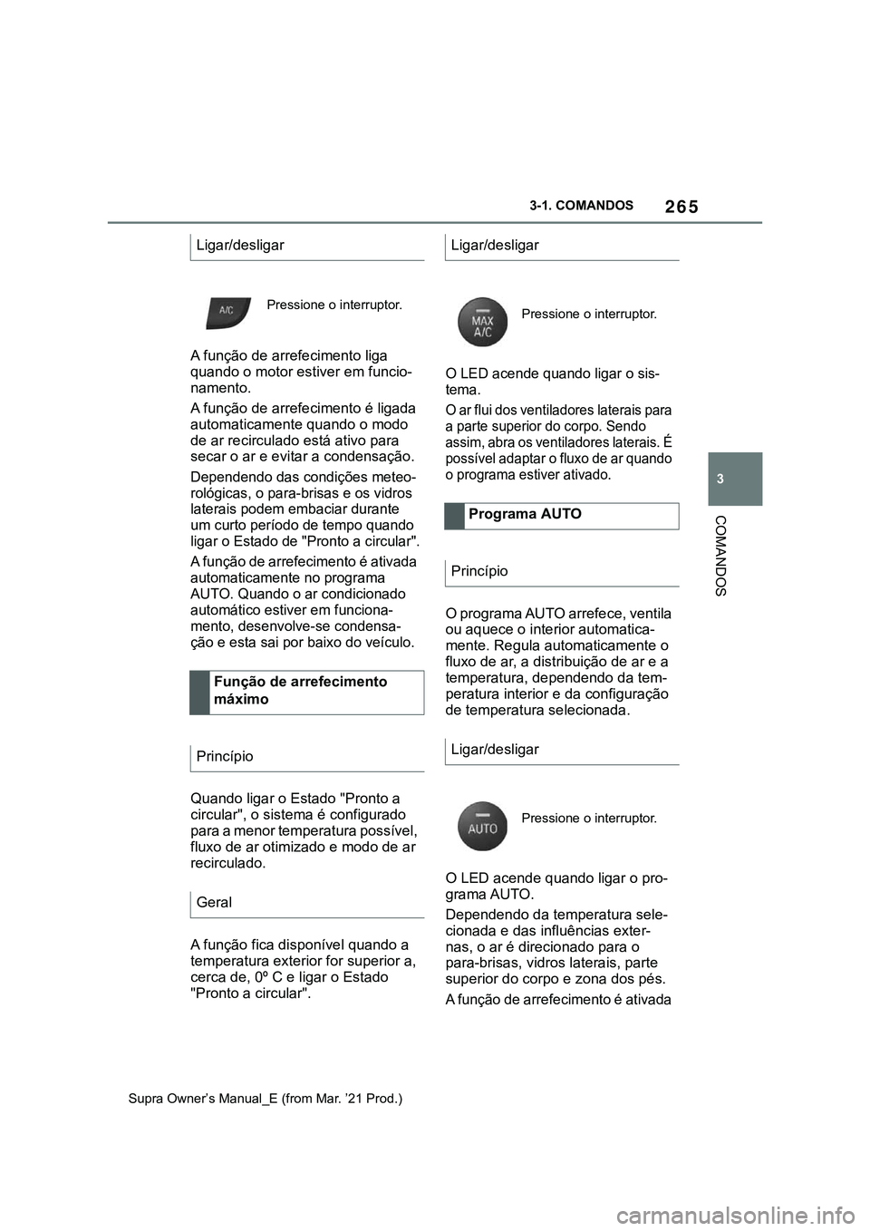 TOYOTA SUPRA 2023 Manual de utilização (in Portuguese) 265
3 3-1. COMANDOS
COMANDOS
Supra Owner’s Manual_E (from Mar. ’21 Prod.)
A função de arrefecimento liga
quando o motor estiver em funcio-
namento.
A função de arrefecimento é ligada
automa TOYOTA SUPRA 2023 Manual de utilização (in Portuguese) 265
3 3-1. COMANDOS
COMANDOS
Supra Owner’s Manual_E (from Mar. ’21 Prod.)
A função de arrefecimento liga
quando o motor estiver em funcio-
namento.
A função de arrefecimento é ligada
automa