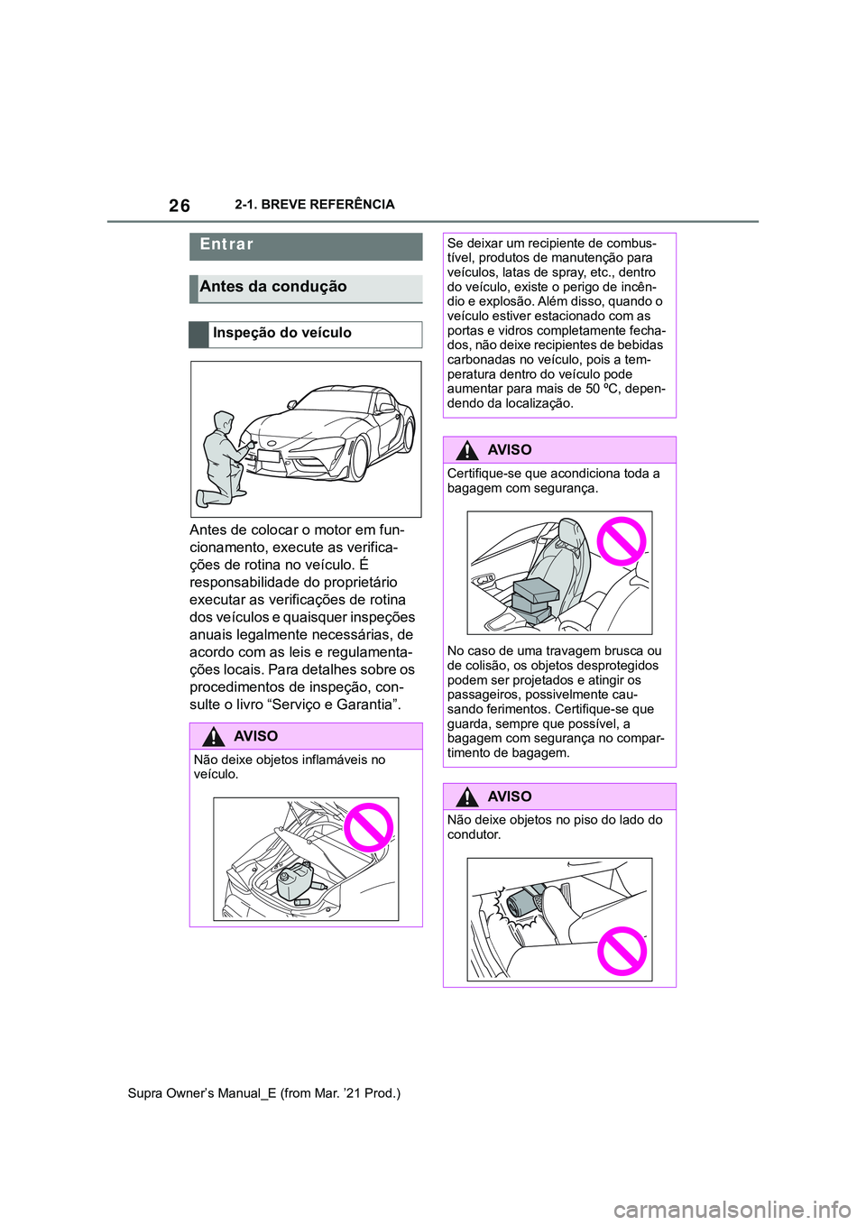 TOYOTA SUPRA 2023 Manual de utilização (in Portuguese) 262-1. BREVE REFERÊNCIA
Supra Owner’s Manual_E (from Mar. ’21 Prod.)
2-1.BREVE REFERÊNCIA
Antes de colocar o motor em fun-
cionamento, execute as verifica-
ções de rotina no veículo. É
resp TOYOTA SUPRA 2023 Manual de utilização (in Portuguese) 262-1. BREVE REFERÊNCIA
Supra Owner’s Manual_E (from Mar. ’21 Prod.)
2-1.BREVE REFERÊNCIA
Antes de colocar o motor em fun-
cionamento, execute as verifica-
ções de rotina no veículo. É
resp