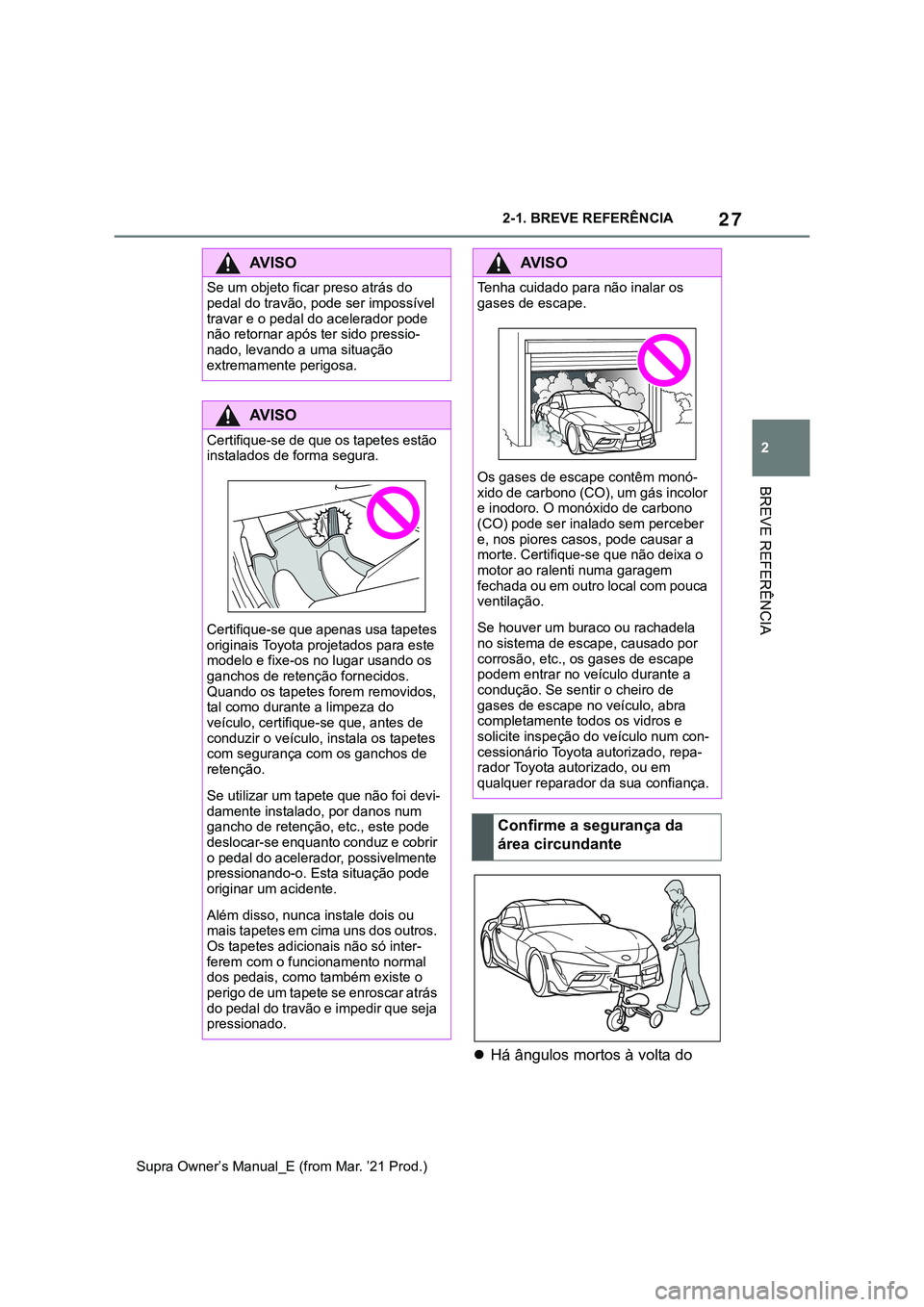 TOYOTA SUPRA 2023 Manual de utilização (in Portuguese) 27
2 2-1. BREVE REFERÊNCIA
BREVE REFERÊNCIA
Supra Owner’s Manual_E (from Mar. ’21 Prod.)
Há ângulos mortos à volta do
AV I S O
Se um objeto ficar preso atrás do
pedal do travão, pode s TOYOTA SUPRA 2023 Manual de utilização (in Portuguese) 27
2 2-1. BREVE REFERÊNCIA
BREVE REFERÊNCIA
Supra Owner’s Manual_E (from Mar. ’21 Prod.)
Há ângulos mortos à volta do
AV I S O
Se um objeto ficar preso atrás do
pedal do travão, pode s