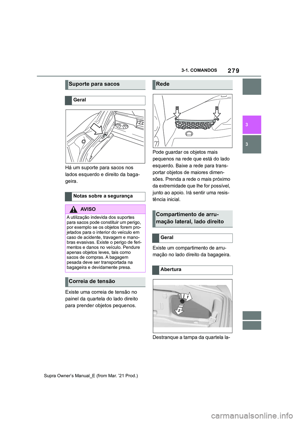 TOYOTA SUPRA 2023 Manual de utilização (in Portuguese) 2793-1. COMANDOS
3
3
Supra Owner’s Manual_E (from Mar. ’21 Prod.)
Há um suporte para sacos nos
lados esquerdo e direito da baga-
geira.
Existe uma correia de tensão no
painel da quartela do la TOYOTA SUPRA 2023 Manual de utilização (in Portuguese) 2793-1. COMANDOS
3
3
Supra Owner’s Manual_E (from Mar. ’21 Prod.)
Há um suporte para sacos nos
lados esquerdo e direito da baga-
geira.
Existe uma correia de tensão no
painel da quartela do la