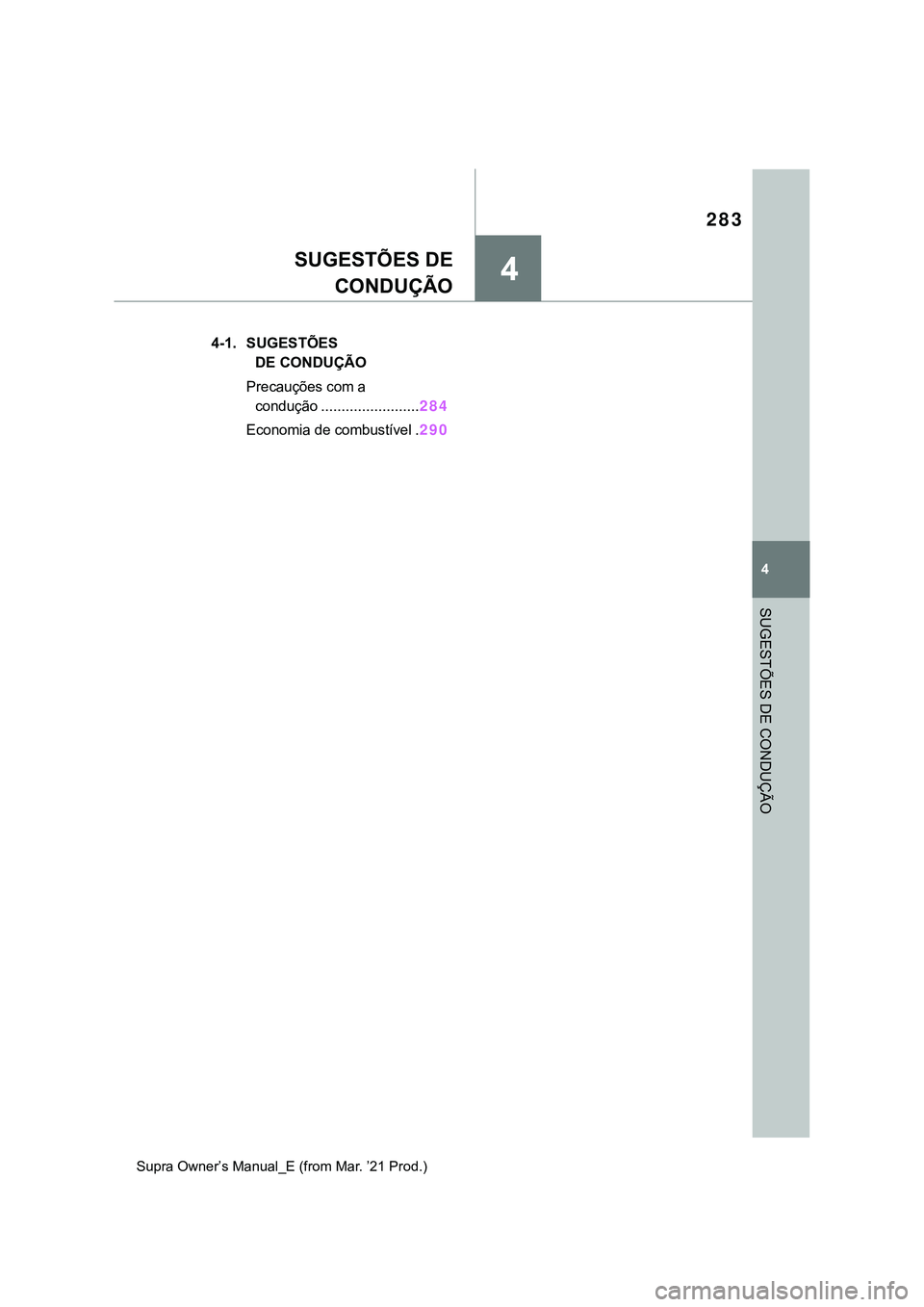 TOYOTA SUPRA 2023 Manual de utilização (in Portuguese) 4
283
4
SUGESTÕES DE CONDUÇÃO
Supra Owner’s Manual_E (from Mar. ’21 Prod.)
SUGESTÕES DE
CONDUÇÃO
.4-1. SUGESTÕES
DE CONDUÇÃO
Precauções com a
condução
........................284
Ec TOYOTA SUPRA 2023 Manual de utilização (in Portuguese) 4
283
4
SUGESTÕES DE CONDUÇÃO
Supra Owner’s Manual_E (from Mar. ’21 Prod.)
SUGESTÕES DE
CONDUÇÃO
.4-1. SUGESTÕES
DE CONDUÇÃO
Precauções com a
condução
........................284
Ec