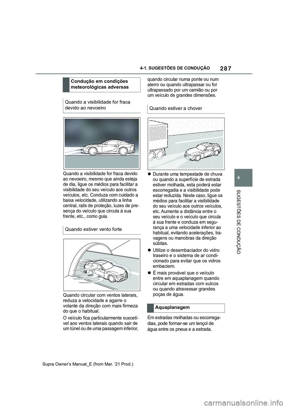 TOYOTA SUPRA 2023 Manual de utilização (in Portuguese) 287
4 4-1. SUGESTÕES DE CONDUÇÃO
SUGESTÕES DE CONDUÇÃO
Supra Owner’s Manual_E (from Mar. ’21 Prod.)
Quando a visibilidade for fraca devido
ao nevoeiro, mesmo que ainda esteja
de dia, ligue TOYOTA SUPRA 2023 Manual de utilização (in Portuguese) 287
4 4-1. SUGESTÕES DE CONDUÇÃO
SUGESTÕES DE CONDUÇÃO
Supra Owner’s Manual_E (from Mar. ’21 Prod.)
Quando a visibilidade for fraca devido
ao nevoeiro, mesmo que ainda esteja
de dia, ligue
