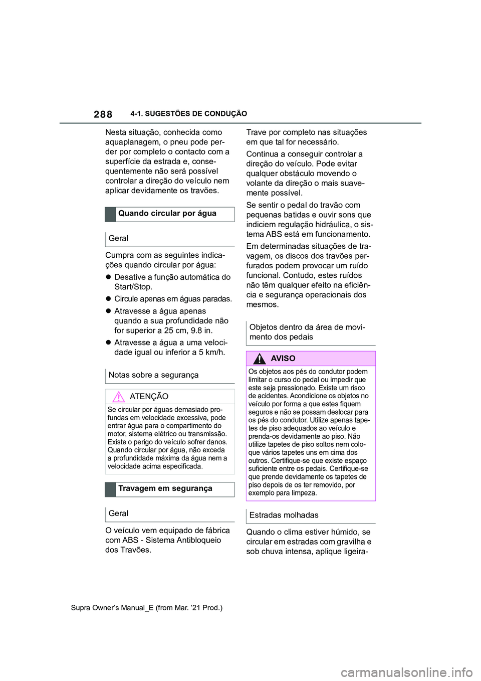 TOYOTA SUPRA 2023 Manual de utilização (in Portuguese) 2884-1. SUGESTÕES DE CONDUÇÃO
Supra Owner’s Manual_E (from Mar. ’21 Prod.)
Nesta situação, conhecida como
aquaplanagem, o pneu pode per-
der por completo o contacto com a
superfície da est TOYOTA SUPRA 2023 Manual de utilização (in Portuguese) 2884-1. SUGESTÕES DE CONDUÇÃO
Supra Owner’s Manual_E (from Mar. ’21 Prod.)
Nesta situação, conhecida como
aquaplanagem, o pneu pode per-
der por completo o contacto com a
superfície da est