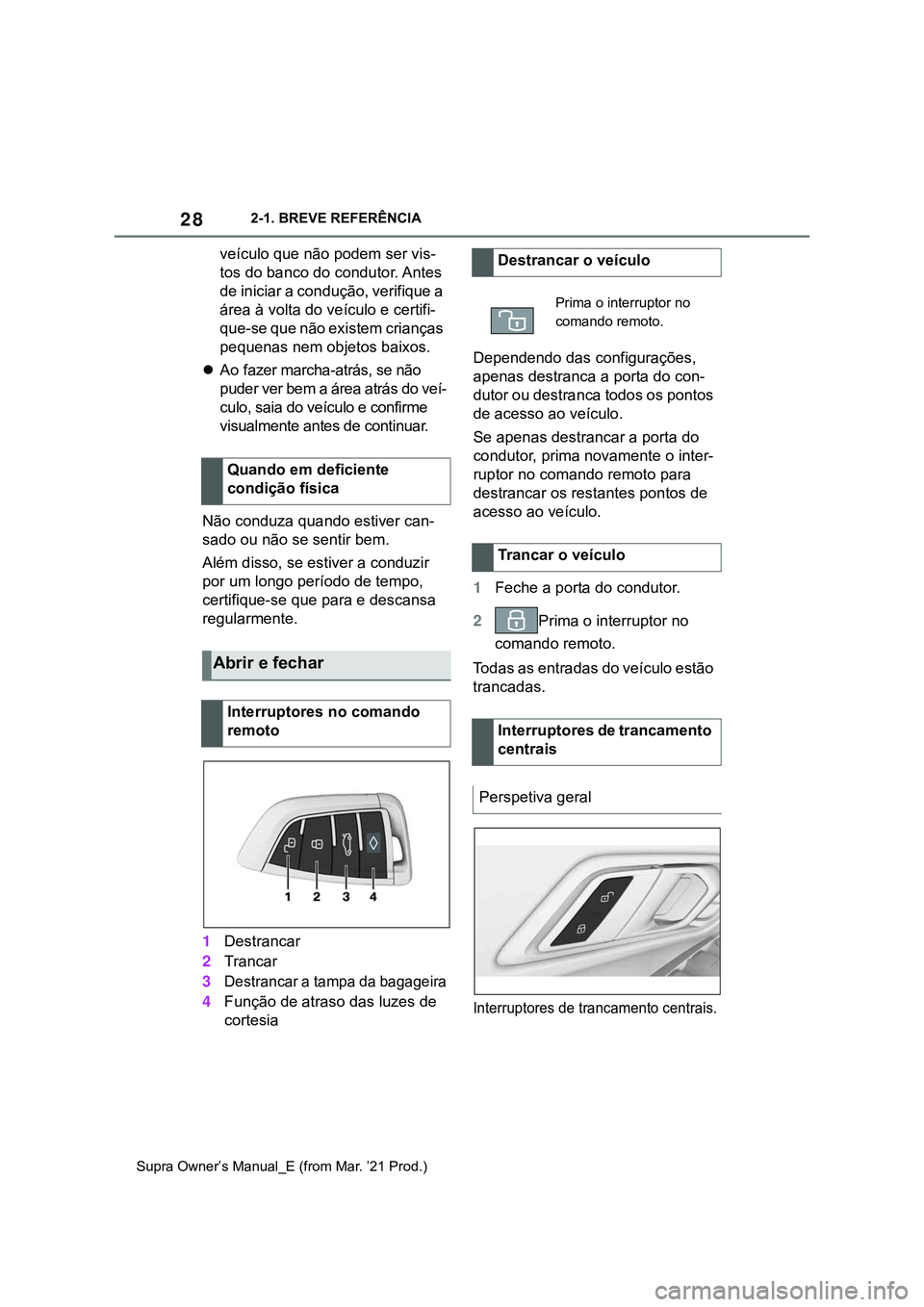 TOYOTA SUPRA 2023 Manual de utilização (in Portuguese) 282-1. BREVE REFERÊNCIA
Supra Owner’s Manual_E (from Mar. ’21 Prod.)
veículo que não podem ser vis-
tos do banco do condutor. Antes
de iniciar a condução, verifique a
área à volta do veí TOYOTA SUPRA 2023 Manual de utilização (in Portuguese) 282-1. BREVE REFERÊNCIA
Supra Owner’s Manual_E (from Mar. ’21 Prod.)
veículo que não podem ser vis-
tos do banco do condutor. Antes
de iniciar a condução, verifique a
área à volta do veí