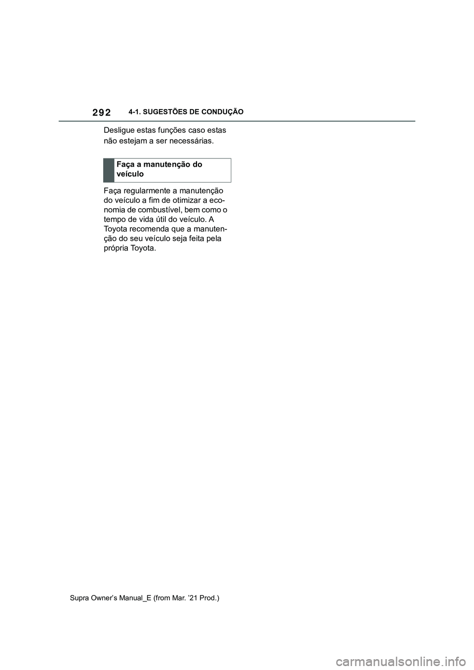 TOYOTA SUPRA 2023 Manual de utilização (in Portuguese) 2924-1. SUGESTÕES DE CONDUÇÃO
Supra Owner’s Manual_E (from Mar. ’21 Prod.)
Desligue estas funções caso estas
não estejam a ser necessárias.
Faça regularmente a manutenção
do veículo a TOYOTA SUPRA 2023 Manual de utilização (in Portuguese) 2924-1. SUGESTÕES DE CONDUÇÃO
Supra Owner’s Manual_E (from Mar. ’21 Prod.)
Desligue estas funções caso estas
não estejam a ser necessárias.
Faça regularmente a manutenção
do veículo a