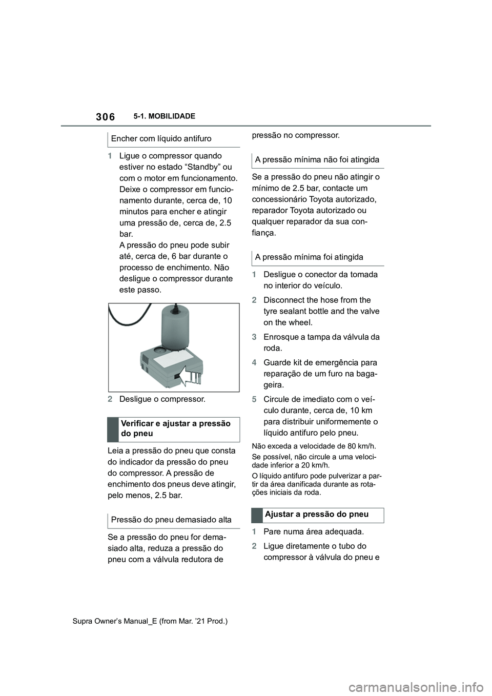 TOYOTA SUPRA 2023 Manual de utilização (in Portuguese) 3065-1. MOBILIDADE
Supra Owner’s Manual_E (from Mar. ’21 Prod.)
1Ligue o compressor quando
estiver no estado “Standby” ou
com o motor em funcionamento.
Deixe o compressor em funcio-
namento TOYOTA SUPRA 2023 Manual de utilização (in Portuguese) 3065-1. MOBILIDADE
Supra Owner’s Manual_E (from Mar. ’21 Prod.)
1Ligue o compressor quando
estiver no estado “Standby” ou
com o motor em funcionamento.
Deixe o compressor em funcio-
namento