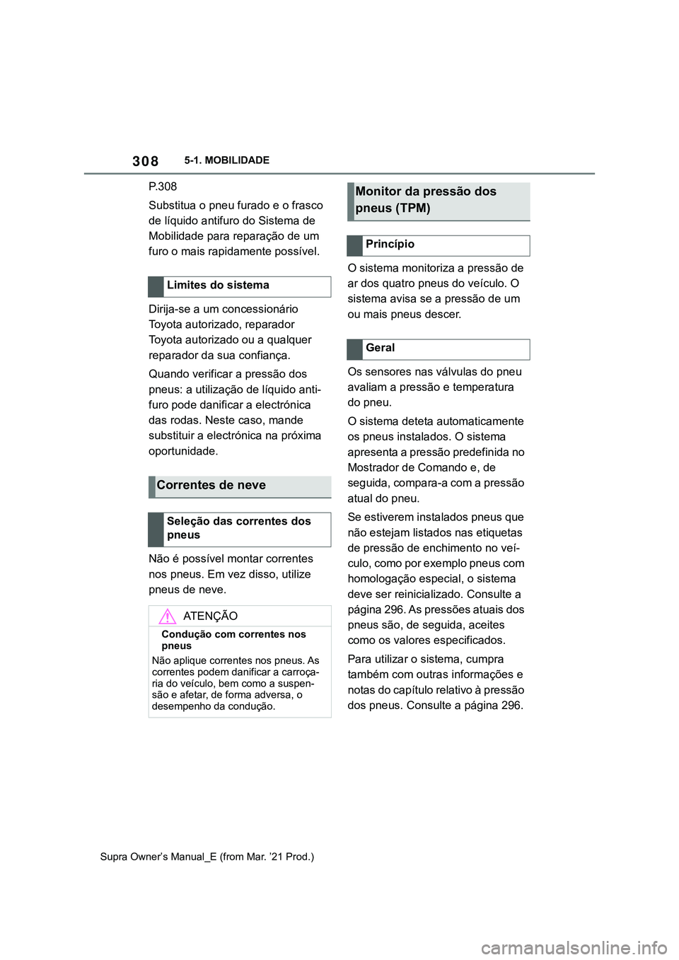 TOYOTA SUPRA 2023 Manual de utilização (in Portuguese) 3085-1. MOBILIDADE
Supra Owner’s Manual_E (from Mar. ’21 Prod.)
P.308
Substitua o pneu furado e o frasco
de líquido antifuro do Sistema de
Mobilidade para reparação de um
furo o mais rapidam TOYOTA SUPRA 2023 Manual de utilização (in Portuguese) 3085-1. MOBILIDADE
Supra Owner’s Manual_E (from Mar. ’21 Prod.)
P.308
Substitua o pneu furado e o frasco
de líquido antifuro do Sistema de
Mobilidade para reparação de um
furo o mais rapidam