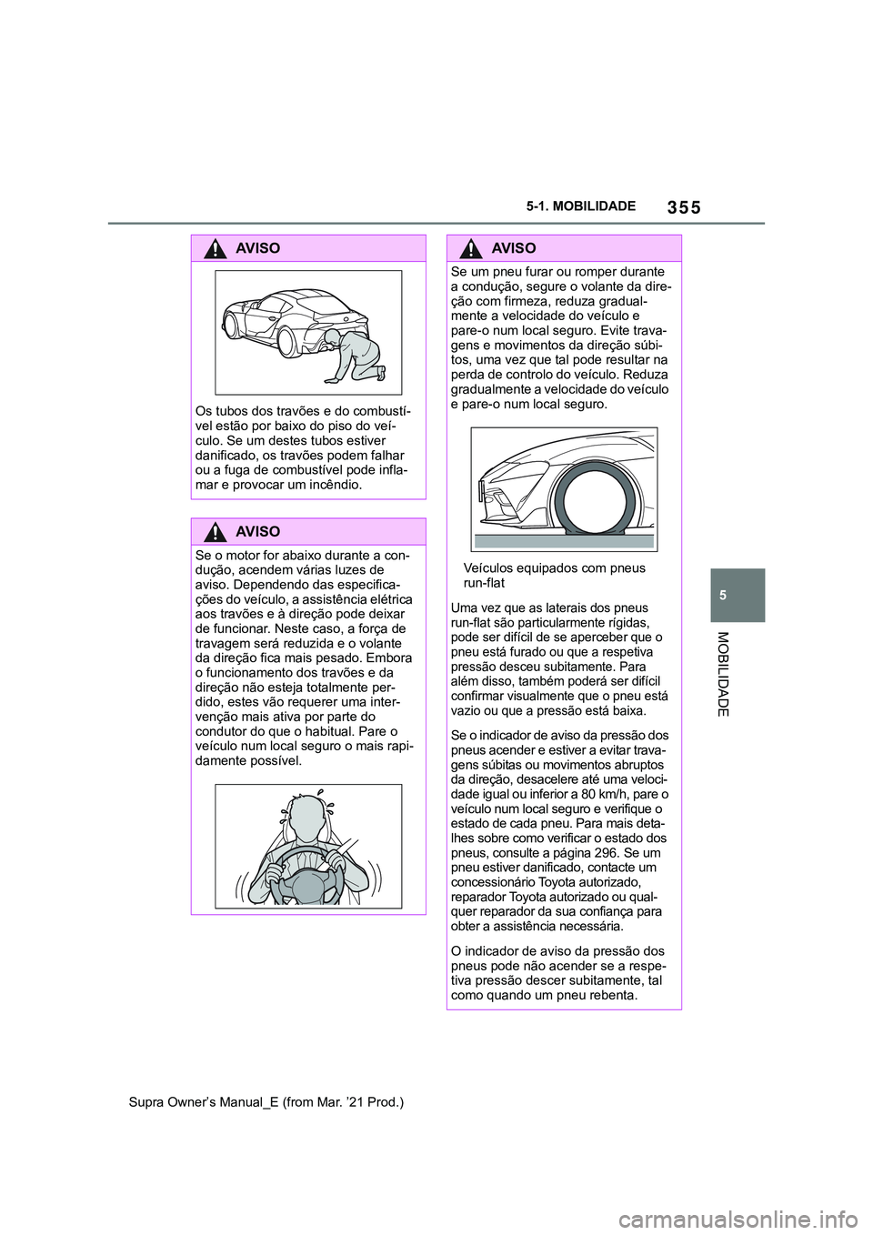 TOYOTA SUPRA 2023 Manual de utilização (in Portuguese) 355
5 5-1. MOBILIDADE
MOBILIDADE
Supra Owner’s Manual_E (from Mar. ’21 Prod.)
AV I S O
Os tubos dos travões e do combustí-
vel estão por baixo do piso do veí-
culo. Se um destes tubos estiver TOYOTA SUPRA 2023 Manual de utilização (in Portuguese) 355
5 5-1. MOBILIDADE
MOBILIDADE
Supra Owner’s Manual_E (from Mar. ’21 Prod.)
AV I S O
Os tubos dos travões e do combustí-
vel estão por baixo do piso do veí-
culo. Se um destes tubos estiver