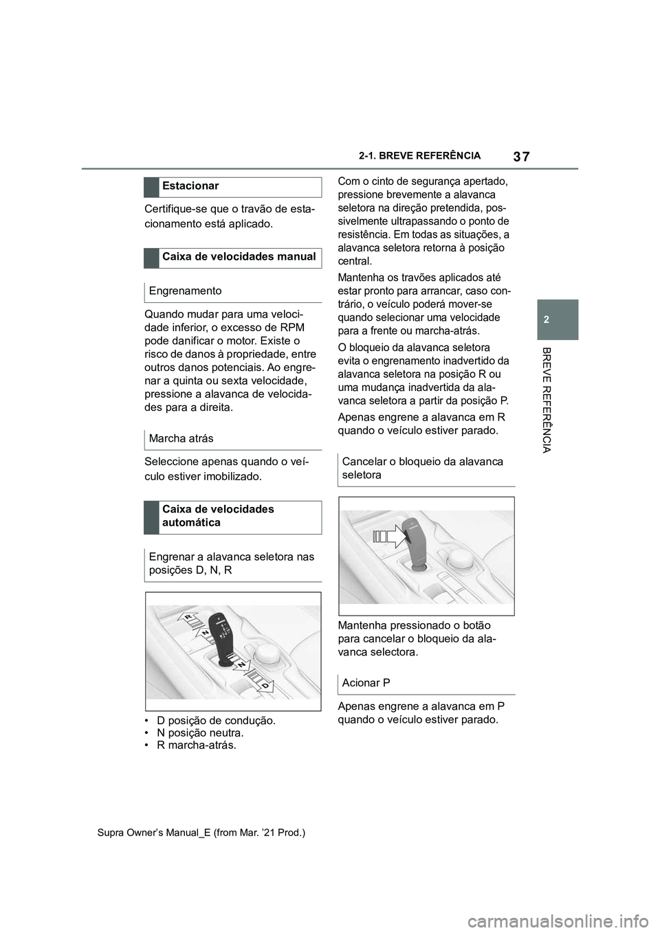 TOYOTA SUPRA 2023  Manual de utilização (in Portuguese) 37
2 2-1. BREVE REFERÊNCIA
BREVE REFERÊNCIA
Supra Owner’s Manual_E (from Mar. ’21 Prod.)
Certifique-se que o travão de esta-
cionamento está aplicado.
Quando mudar para uma veloci-
dade inferi