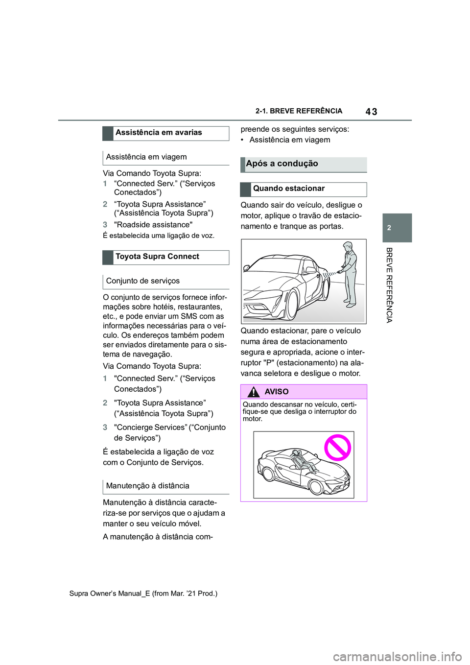 TOYOTA SUPRA 2023 Manual de utilização (in Portuguese) 43
2 2-1. BREVE REFERÊNCIA
BREVE REFERÊNCIA
Supra Owner’s Manual_E (from Mar. ’21 Prod.)
Via Comando Toyota Supra:
1“Connected Serv.” (“Serviços
Conectados”)
2“Toyota Supra Assistanc TOYOTA SUPRA 2023 Manual de utilização (in Portuguese) 43
2 2-1. BREVE REFERÊNCIA
BREVE REFERÊNCIA
Supra Owner’s Manual_E (from Mar. ’21 Prod.)
Via Comando Toyota Supra:
1“Connected Serv.” (“Serviços
Conectados”)
2“Toyota Supra Assistanc