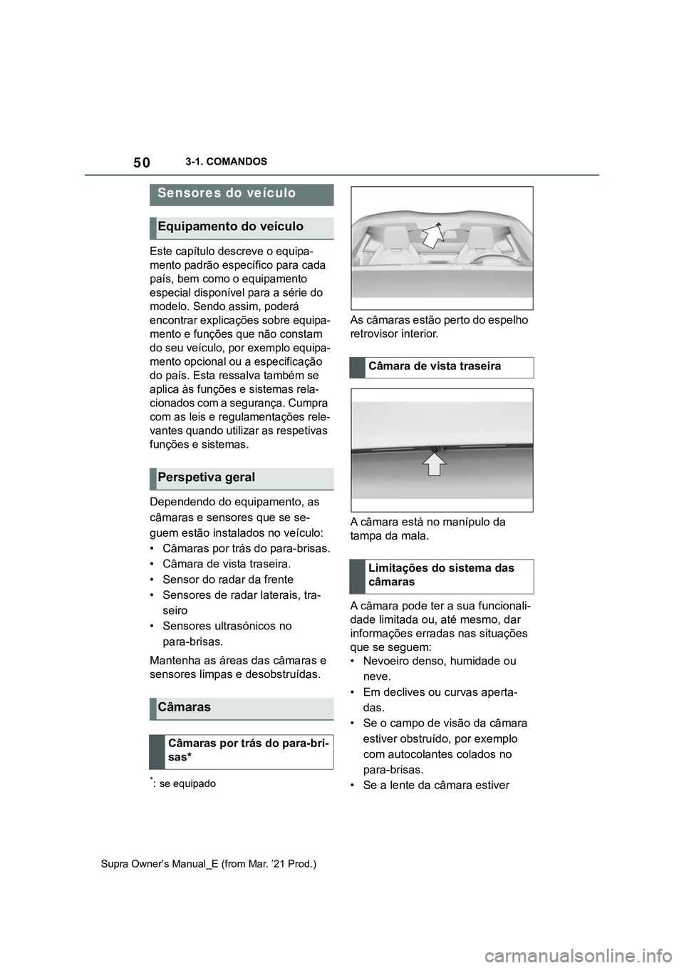 TOYOTA SUPRA 2023 Manual de utilização (in Portuguese) 503-1. COMANDOS
Supra Owner’s Manual_E (from Mar. ’21 Prod.)
Este capítulo descreve o equipa-
mento padrão específico para cada
país, bem como o equipamento
especial disponível para a séri TOYOTA SUPRA 2023 Manual de utilização (in Portuguese) 503-1. COMANDOS
Supra Owner’s Manual_E (from Mar. ’21 Prod.)
Este capítulo descreve o equipa-
mento padrão específico para cada
país, bem como o equipamento
especial disponível para a séri