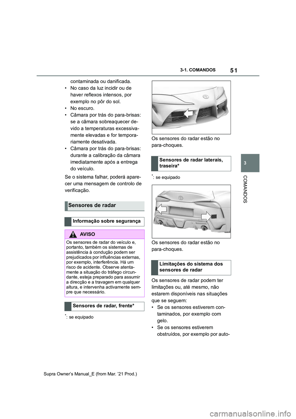TOYOTA SUPRA 2023 Manual de utilização (in Portuguese) 51
3 3-1. COMANDOS
COMANDOS
Supra Owner’s Manual_E (from Mar. ’21 Prod.)
contaminada ou danificada.
• No caso da luz incidir ou de
haver reflexos intensos, por
exemplo no pôr do sol.
• No e TOYOTA SUPRA 2023 Manual de utilização (in Portuguese) 51
3 3-1. COMANDOS
COMANDOS
Supra Owner’s Manual_E (from Mar. ’21 Prod.)
contaminada ou danificada.
• No caso da luz incidir ou de
haver reflexos intensos, por
exemplo no pôr do sol.
• No e