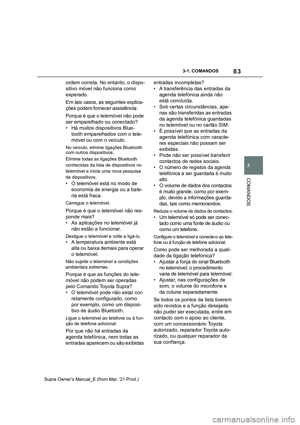 TOYOTA SUPRA 2023  Manual de utilização (in Portuguese) 83
3 3-1. COMANDOS
COMANDOS
Supra Owner’s Manual_E (from Mar. ’21 Prod.)
ordem correta. No entanto, o dispo-
sitivo móvel não funciona como 
esperado.
Em tais casos, as seguintes explica-
ções