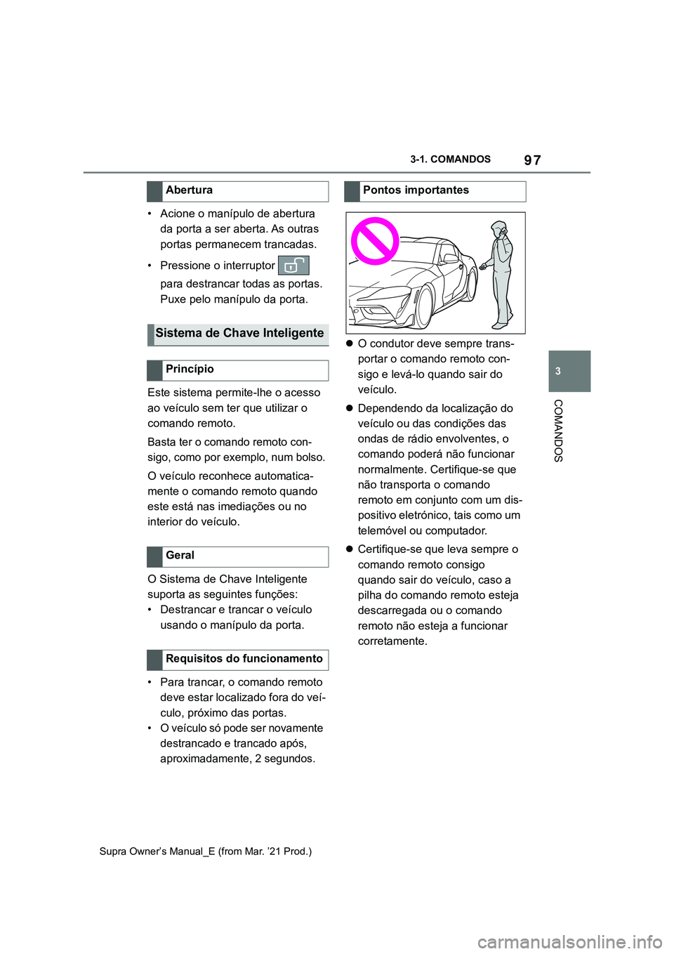 TOYOTA SUPRA 2023 Manual de utilização (in Portuguese) 97
3 3-1. COMANDOS
COMANDOS
Supra Owner’s Manual_E (from Mar. ’21 Prod.)
• Acione o manípulo de abertura
da porta a ser aberta. As outras
portas permanecem trancadas.
• Pressione o interrup TOYOTA SUPRA 2023 Manual de utilização (in Portuguese) 97
3 3-1. COMANDOS
COMANDOS
Supra Owner’s Manual_E (from Mar. ’21 Prod.)
• Acione o manípulo de abertura
da porta a ser aberta. As outras
portas permanecem trancadas.
• Pressione o interrup