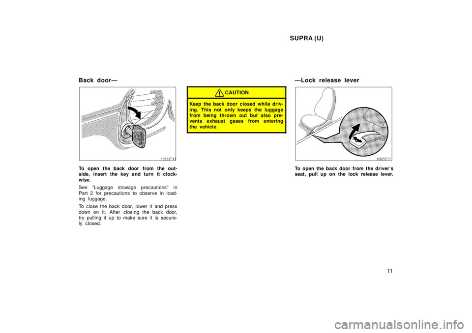 TOYOTA SUPRA 1998 User Guide SUPRA (U)11
Back doorÐ
To open the back door from the out- 
side, insert the key and turn it clock- 
wise. 
See ºLuggage stowage precautionsº in 
Part
 2 for precautions to observe in load-
ing lug