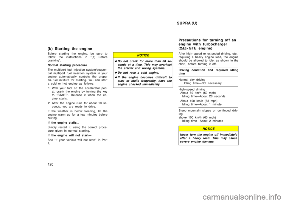 TOYOTA SUPRA 1998  Owners Manual  SUPRA (U)
120
(b) Starting the engine 
Before starting the engine, be sure to 
follow the instructions in º(a) Before
crankingº. 
Normal starting procedure 
The multiport fuel injection system/sequ