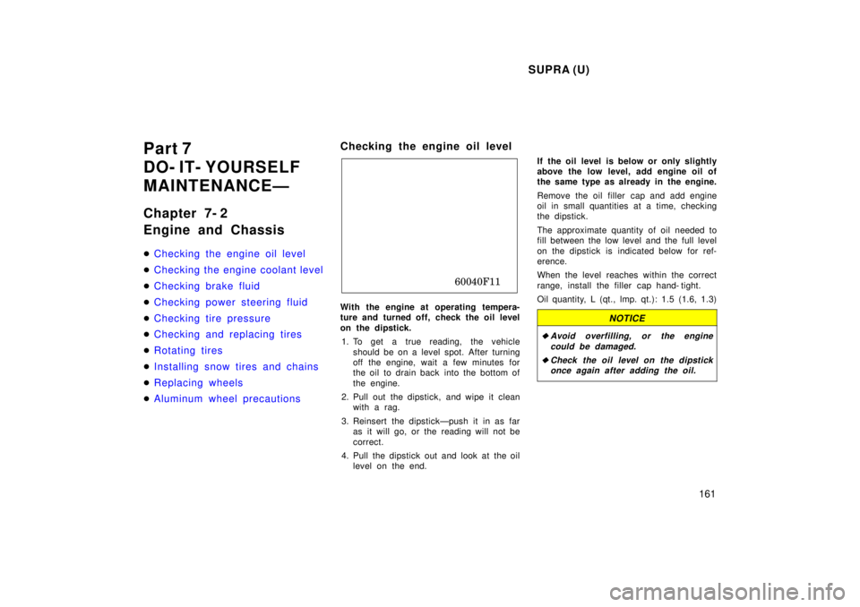 TOYOTA SUPRA 1998  Owners Manual SUPRA (U)161
Part 7  
DO- IT- YOURSELF
MAINTENANCEÐ 
Chapter 7- 2  
Engine and Chassis �
Checking the engine oil level
�Checking the engine coolant level
�Checking brake fluid
�Checking power steerin