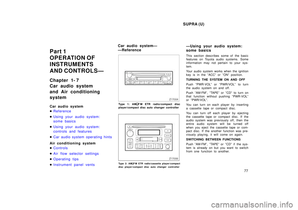 TOYOTA SUPRA 1998 Manual PDF SUPRA (U)77
Part 1 
OPERATION OF 
INSTRUMENTS  
AND CONTROLSÐ 
Chapter 1- 7 
Car audio system 
and Air conditioning system 
Car audio system �
Reference
�Using your audio system: 
some basics
�Using 