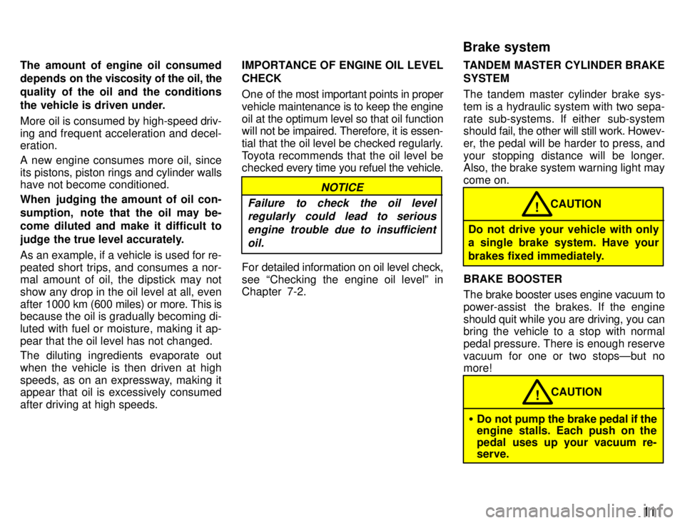 TOYOTA SUPRA 1996  Owners Manual 111
The amount of engine oil consumed 
depends on 
the viscosity of the oil, the
quality of the oil and the conditions 
the vehicle is driven under. 
More oil is consumed by high-speed  driv-
ing and 