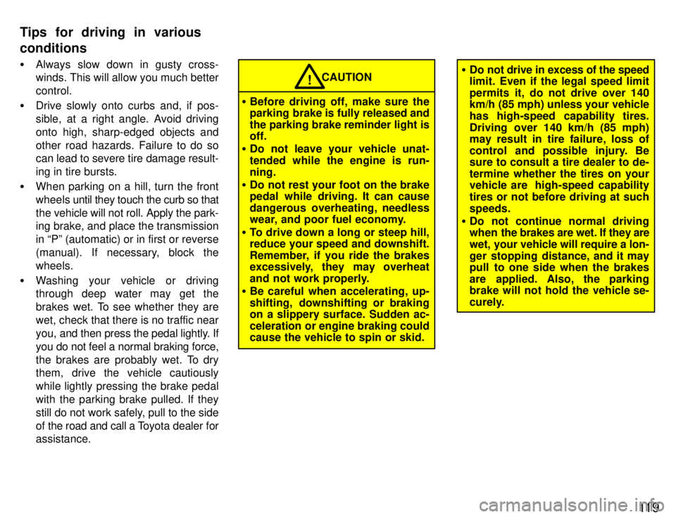 TOYOTA SUPRA 1996  Owners Manual 11 9
�
Always slow down in gusty cross- winds. This will allow you much better control.
� Drive slowly onto curbs and, if pos-
sible, at a right angle. Avoid drivingonto high, sharp-edged objects and
