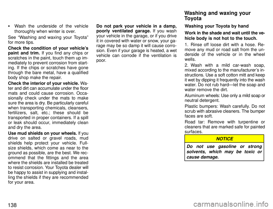 TOYOTA SUPRA 1996  Owners Manual 138�
Wash the underside of the vehicle 
thoroughly when winter is over.
See Washing and waxing your Toyotaº 
for more tips. 
Check the condition of your vehicles 
paint and trim.  If you find any c