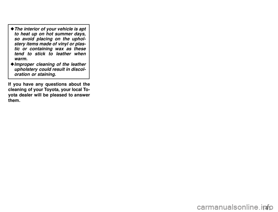 TOYOTA SUPRA 1996  Owners Manual 141
�
The interior of your vehicle is apt
to heat up on hot summer days,
so avoid placing on the uphol-
stery items made of vinyl or plas-tic or containing wax as these
tend to stick to leather when
w