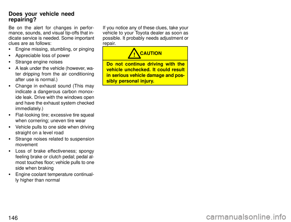 TOYOTA SUPRA 1996  Owners Manual 146Be on the alert for changes in perfor- 
mance, sounds, and visual tip-offs 
that in-
dicate  service is needed. Some important
clues are as follows: � Engine missing, stumbling, or pinging
� Apprec