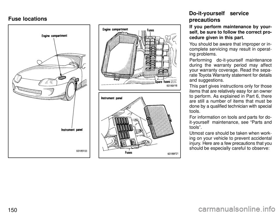 TOYOTA SUPRA 1996  Owners Manual 150
If you perform maintenance by your- 
self, be sure to follow the correct pro- cedure given in this part. 
You should be aware that improper or in- complete servicing may result in operat- 
ing pro