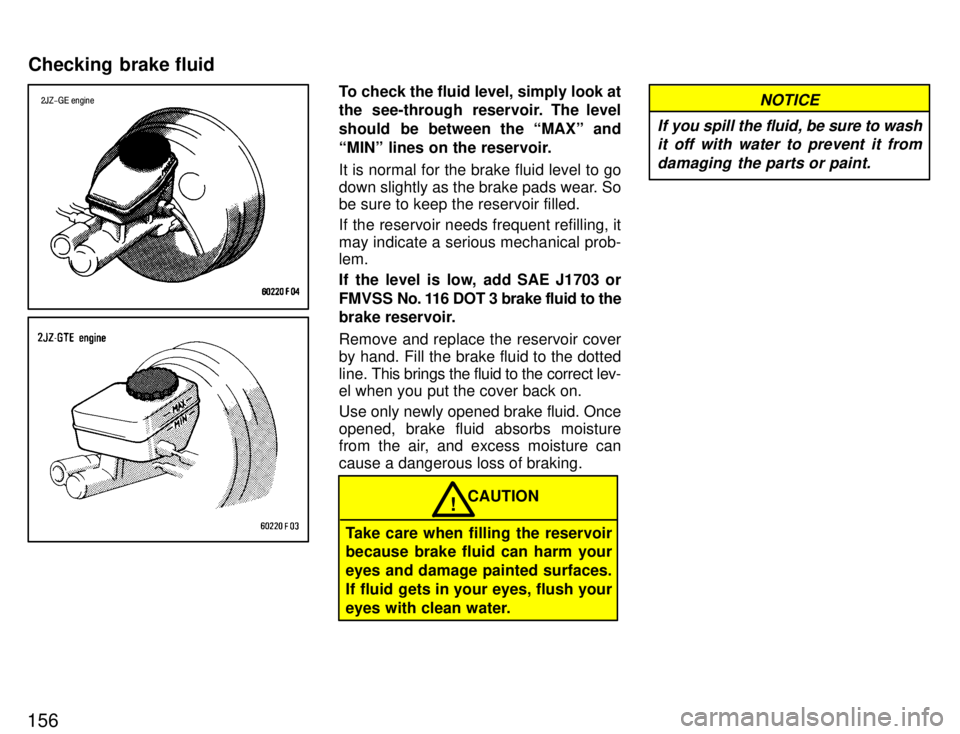 TOYOTA SUPRA 1996  Owners Manual 156
2JZ�GE engineTo check the fluid level, simply look at 
the see-through reservoir. The level 
should  be between the MAXº and
MINº lines on the reservoir. It is normal for the brake fluid level