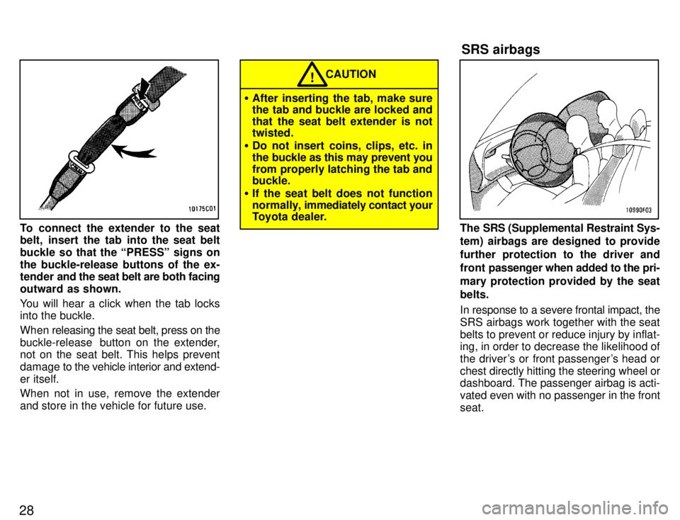 TOYOTA SUPRA 1996 Owners Manual 28
To connect the extender to the seat 
belt, insert the tab into the seat belt 
buckle so that the PRESSº signs onthe buckle-release buttons of the ex- 
tender and the seat belt are both facing
out
