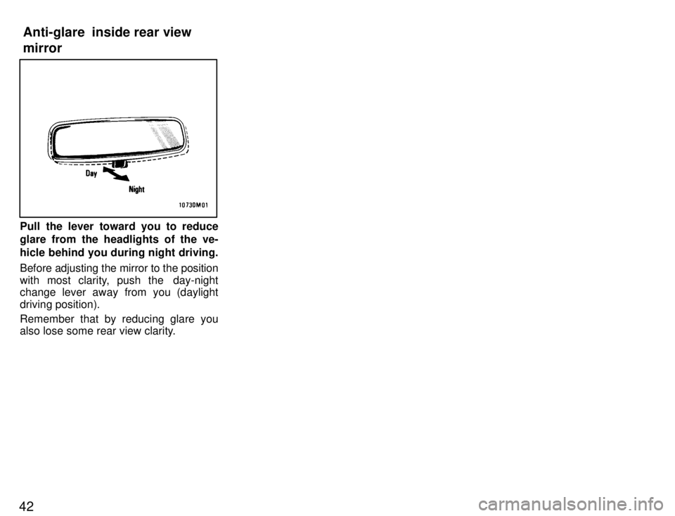 TOYOTA SUPRA 1996 Service Manual 42
Pull the lever toward you to reduce glare from the headlights of the ve- 
hicle behind you during night driving. 
Before adjusting the mirror to the position 
with most clarity, push the  day-night