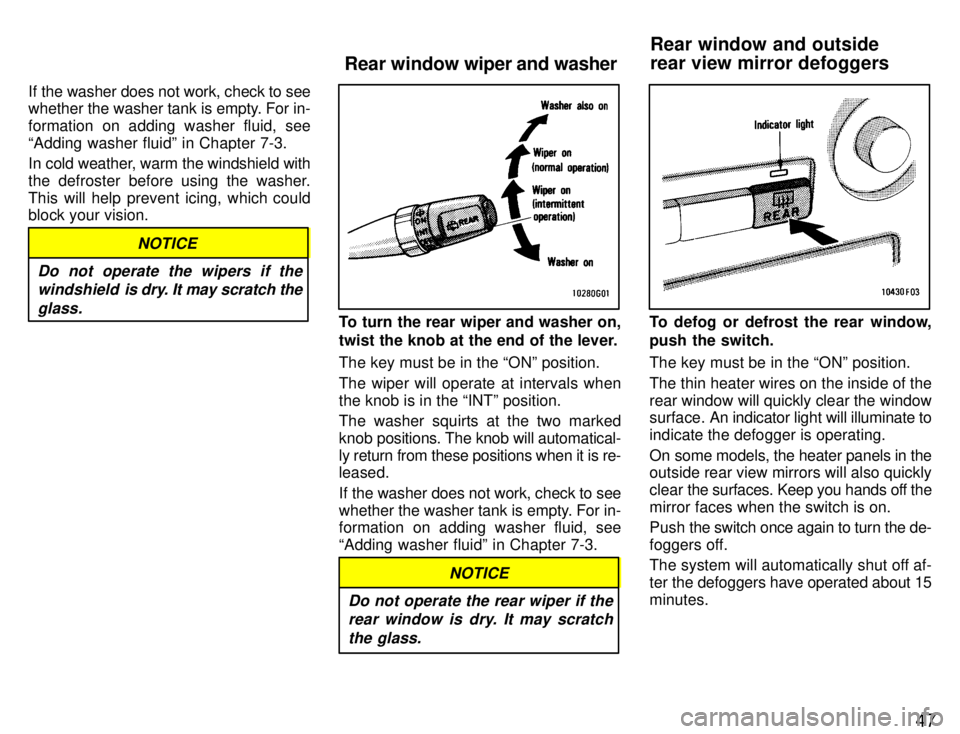 TOYOTA SUPRA 1996 Service Manual 47
If the washer does not work, check to see 
whether the washer tank is empty. For in- 
formation on adding washer fluid, see
Adding washer fluidº in Chapter 7-3. 
In cold weather, warm the windshi