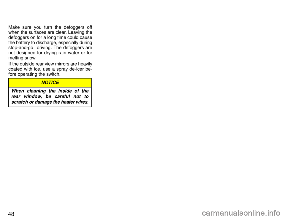 TOYOTA SUPRA 1996 Service Manual 48Make sure you turn the defoggers off 
when the surfaces are clear. Leaving the 
defoggers on for a long time could cause
the battery to discharge, especially during 
stop-and-go  driving. The defogg