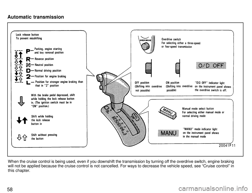 TOYOTA SUPRA 1996 Workshop Manual When the cruise control is being used, even if you downshift the transmission by turning off the overdrive switch, engine braking
will not be applied because the cruise control is not cancelled. For w