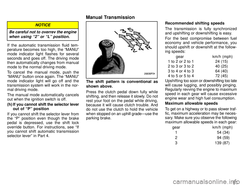 TOYOTA SUPRA 1996 Repair Manual 61
NOTICE
Be careful not to overrev the engine when using 2º or Lº position.
If the automatic transmission fluid tem- 
perature becomes too high, the MANUº mode indicator light flashes for sever