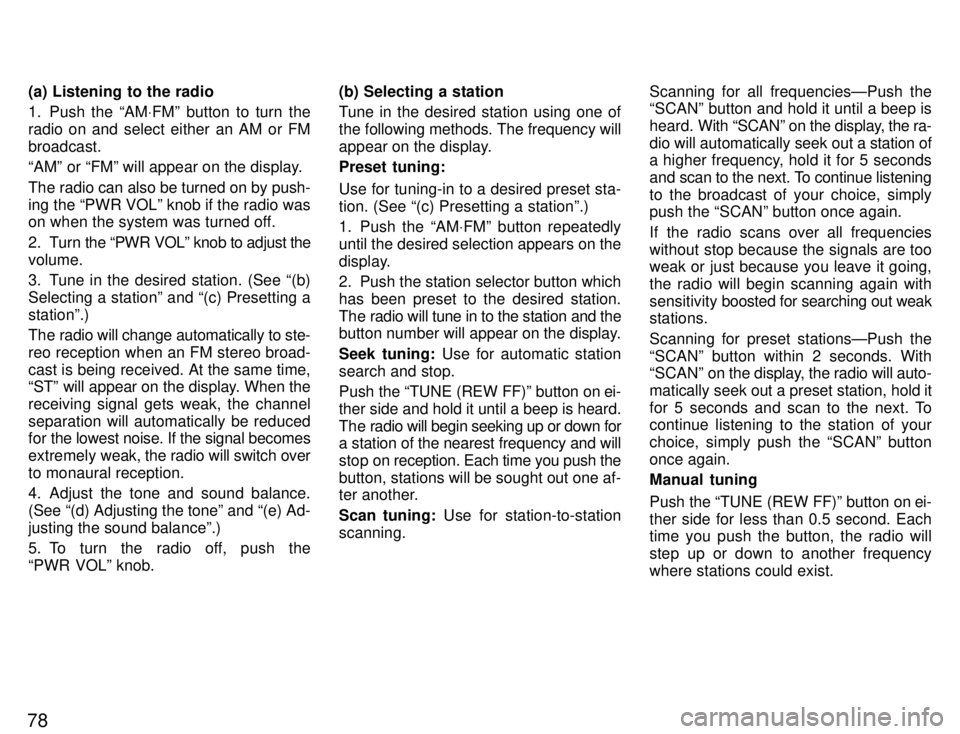 TOYOTA SUPRA 1996 Manual PDF 78(a) Listening to the radio 
1. Push the AM
VFMº button to turn the
radio on and select either an AM or FM broadcast. 
AMº or FMº will appear on the display. 
The radio can also be turned on by